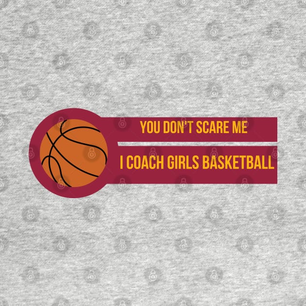 You Don't Scare Me I Coach Girls Basketball by befine01